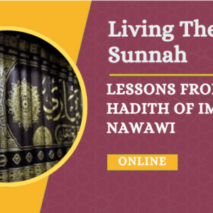 Living The Sunnah: Lessons From The Hadith Of Imam Al Nawawi